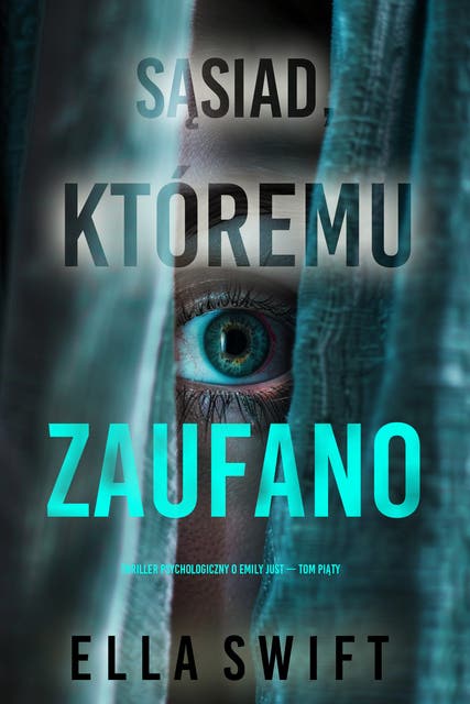 Sąsiad, któremu zaufano (Thriller psychologiczny o Emily Just — Tom piąty)