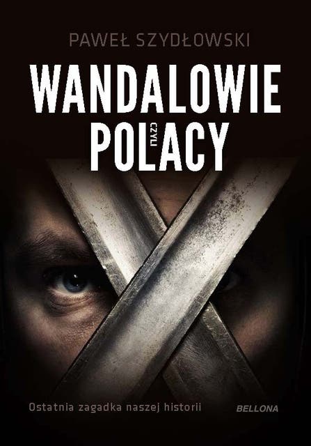 Wandalowie, czyli Polacy. Ostatnia zagadka naszej historii