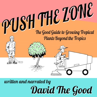 Push the Zone: The Good Guide to Growing Tropical Plants Beyond the Tropics