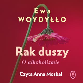 Rak duszy. O alkoholizmie – okładka audiobooka, autor Ewa Woydyłło