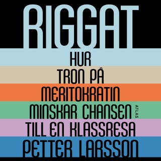 Riggat : Hur tron på meritokratin minskar chansen till en klassresa – omslag till ljudboken av Petter Larsson