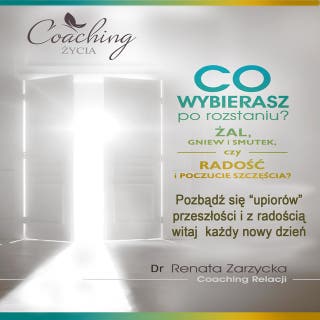 Co wybierasz po rozstaniu - żal, gniew i smutek, czy radość i poczucie szczęścia?: Pozbądź się “upiorów” przeszłości i z radością witaj każdy nowy dzień. – okładka audiobooka, autor dr Renata Zarzycka