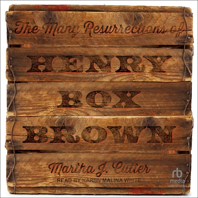 The Many Resurrections of Henry Box Brown – omslag til lydbogen af Martha Cutter
