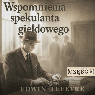 Wspomnienia spekulanta giełdowego. Część 5: Kulisy manipulacji – okładka audiobooka, autor Edwin Lefèvre
