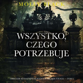 Wszystko, czego potrzebuje (Thriller sensacyjny o agentce FBI Jade Savage — Tom 4) – okładka audiobooka, autor Molly Black