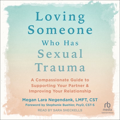 Loving Someone Who Has Sexual Trauma – omslag til lydbogen af Megan Lara Negendank, LMFT, CST