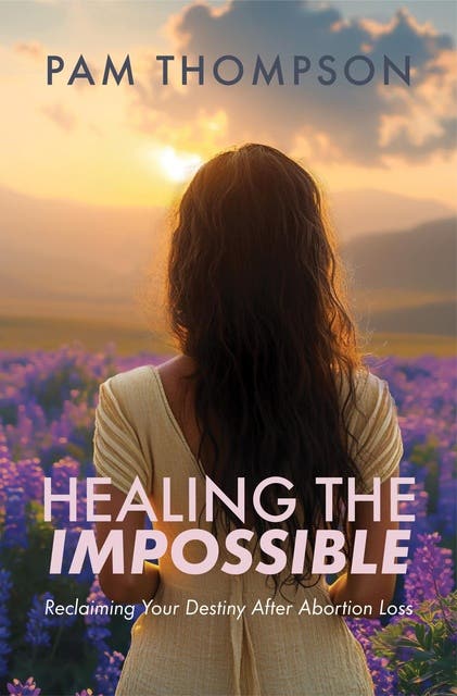 Healing the Impossible: Reclaiming Your Destiny After Abortion Loss – omslag til lydbogen af Pam Thompson