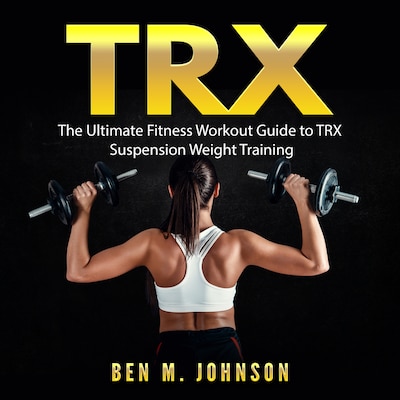 TRX: The Ultimate Fitness Workout Guide to TRX Suspension Weight Training – omslag til lydbogen af Ben M. Johnson