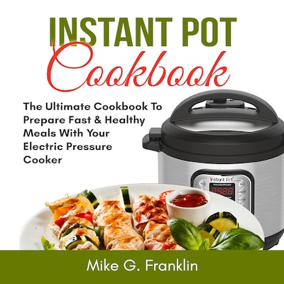 Instant Pot Cookbook: The Ultimate Cookbook To Prepare Fast & Healthy Meals With Your Electric Pressure Cooker – omslag til lydbogen af Mike G. Franklin