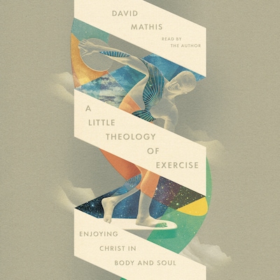 A Little Theology of Exercise – omslag til lydbogen af David Mathis