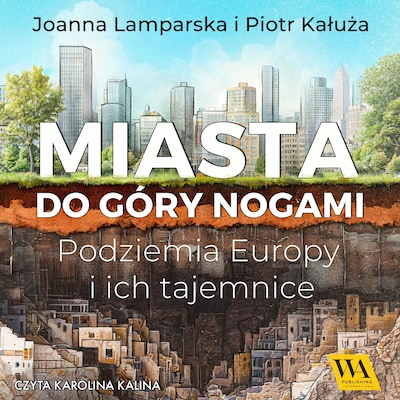 Miasta do góry nogami. Podziemia Europy i ich tajemnice – okładka audiobooka, autor Joanna Lamparska, Piotr Kałuża