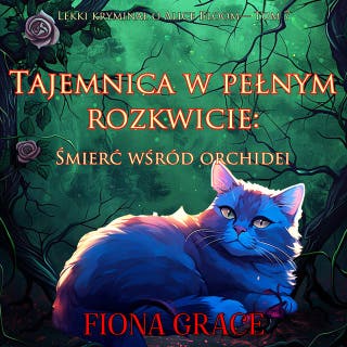 Tajemnica w pełnym rozkwicie: Śmierć wśród orchidei (Lekki kryminał o Alice Bloom— Tom 7) – okładka audiobooka, autor Fiona Grace