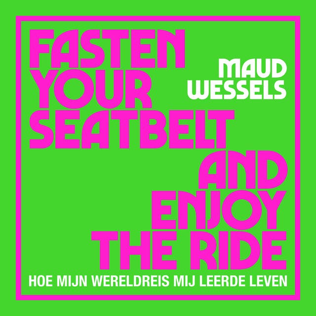 Fasten your seatbelt and enjoy the ride: Hoe mijn wereldreis mij leerde leven – omslag van het luisterboek van Maud Wessels