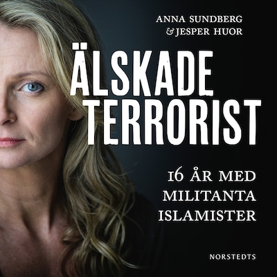 Älskade terrorist : 16 år med militanta islamister