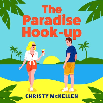 The Paradise Hook-Up - The BRAND NEW sun-drenched, enemies-to-lovers romance from Christy McKellen for 2025 (Unabridged)