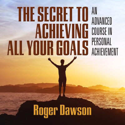 The Secret to Achieving All Your Goals – omslag til lydbogen af Roger Dawson