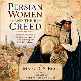 Persian Women and Their Creed: A Woman Missionary’s Eyewitness Account of Faith, Suffering, and Daily Life in Persia – omslag till ljudboken av Mary R. S. Bird