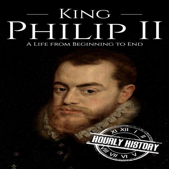 King Philip II: A Life from Beginning to End – omslag til lydbogen af Hourly History