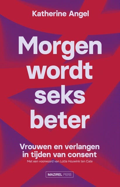 Morgen wordt seks beter: Vrouwen en verlangen in tijden van consent – omslag van het luisterboek van Katherine Angel,Lotte Houwink ten Cate