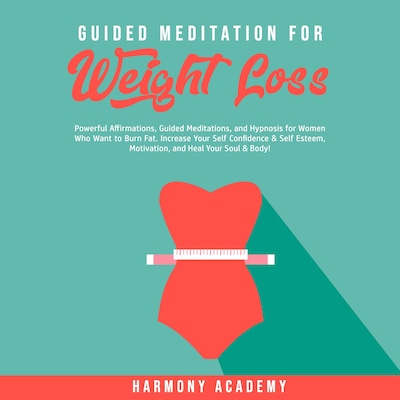 Guided Meditation for Weight Loss: Powerful Affirmations, Guided Meditations, and Hypnosis for Women Who Want to Burn Fat. Increase Your Self Confidence & Self Esteem, Motivation, and Heal Your Soul & Body! – omslag til lydbogen af Harmony Academy