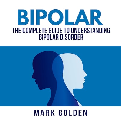 Bipolar: The Complete Guide to Understanding Bipolar Disorder