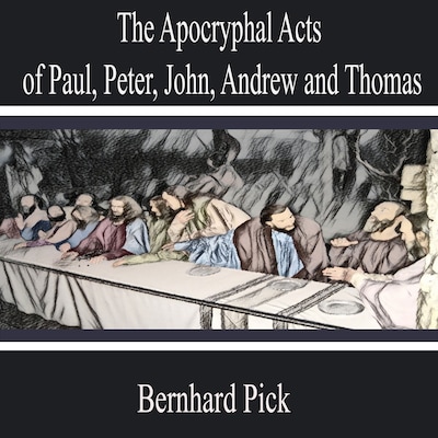 The Apocryphal Acts of Paul, Peter, John, Andrew and Thomas – omslag til lydbogen af Bernhard Pick