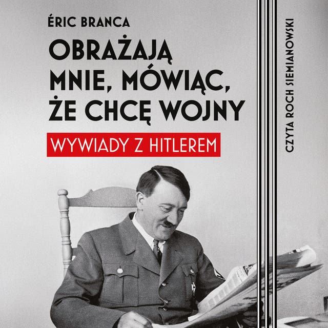 Obrażają mnie, mówiąc, że chcę wojny. Wywiady z Hitlerem