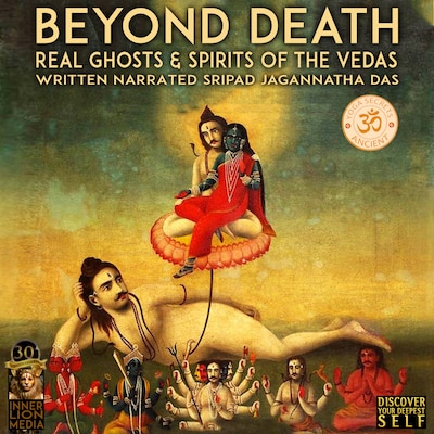 Beyond Death; Real Ghosts & Spirits Of The Vedas