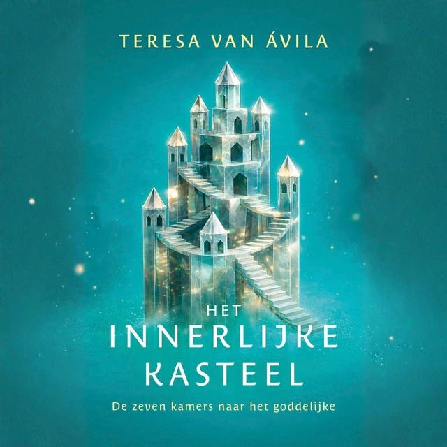 Het innerlijke kasteel: De zeven kamers naar het goddelijke
