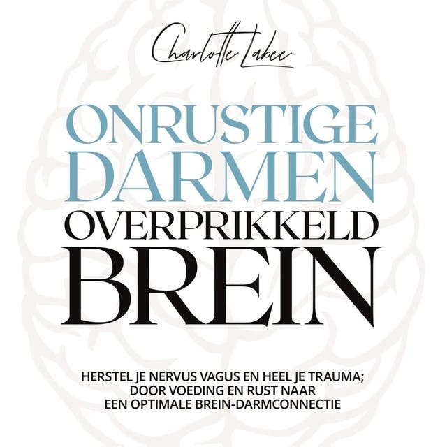 Onrustige darmen, overprikkeld brein: Herstel je nervus vagus en heel je trauma; door voeding en rust naar een optimale brein-darmconnectie
