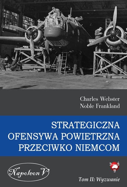 Strategiczna Ofensywa Powietrzna przeciwko Niemcom. Tom II. Wyzwanie – okładka audiobooka, autor Noble Frankland, Charles Webster
