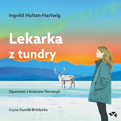 Lekarka z tundry. Opowieść z krańców Norwegii – okładka audiobooka, autor Ingvild Holtan-Hartwig