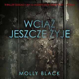 Wciąż jeszcze żyje (Thriller sensacyjny o agentce FBI Tessie Flint — Tom 5) – okładka audiobooka, autor Molly Black