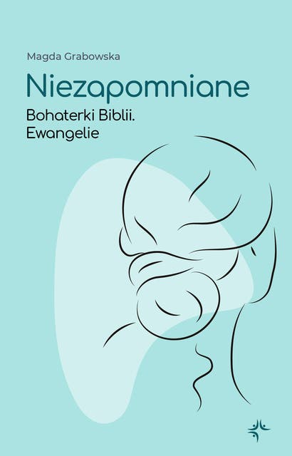 Niezapomniane. Bohaterki Biblii. Ewangelie – okładka audiobooka, autor Magda Grabowska