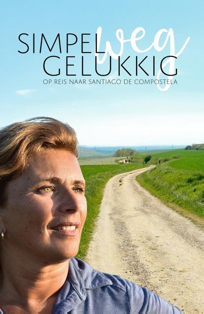 Simpelweg Gelukkig: Op reis naar Santiago de Compostela