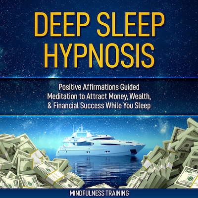 Deep Sleep Hypnosis: Positive Affirmations Guided Meditation to Attract Money, Wealth, & Financial Success While You Sleep (Self Hypnosis, Affirmations, Guided Imagery & Relaxation Techniques for Anxiety & Stress Relief) – omslag til lydbogen af Mindfulness Training