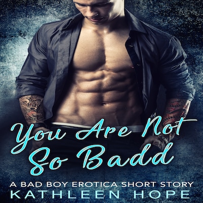 You Are Not So Badd: A Bad Boy Erotica Short Story