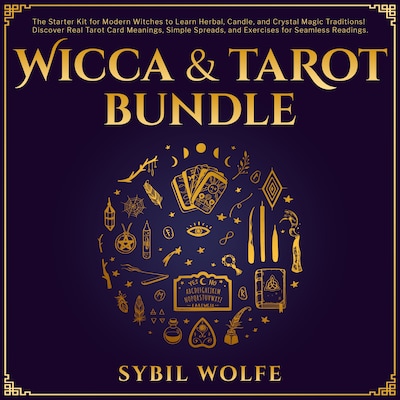 Wicca & Tarot Bundle: The Starter Kit for Modern Witches to Learn Herbal, Candle, and Crystal Magic Traditions! Discover Real Tarot Card Meanings, Simple Spreads, and Exercises for Seamless Readings. – okładka audiobooka, autor Sybil Wolfe