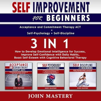 Self-Improvement for Beginners (Acceptance and Commitment Therapy ACT+Self-Psychology+Self-Discipline)-3in1