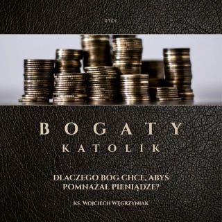 Bogaty katolik - dlaczego Bóg chce abyś pomnażał pienądze? – okładka audiobooka, autor ks. Wojciech Węgrzyniak