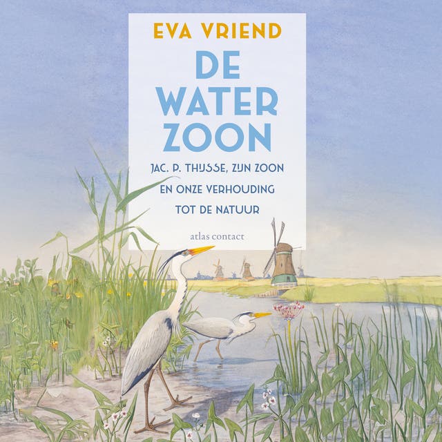 De waterzoon: Jac. P. Thijsse, zijn zoon en onze verhouding tot de natuur