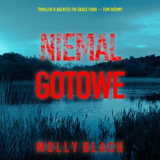 Niemal gotowe (Thriller o agentce FBI Grace Ford — Tom siódmy) – okładka audiobooka, autor Molly Black