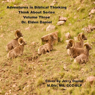 Adventures in Biblical Thinking-Think About Series-Volume 3 – omslag til lydbogen af Dr. Elden Daniel