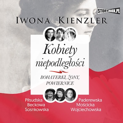 Kobiety niepodległości. Bohaterki, żony, powiernice