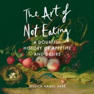 The Art of Not Eating – okładka audiobooka, autor Jessica Hamel-Akré