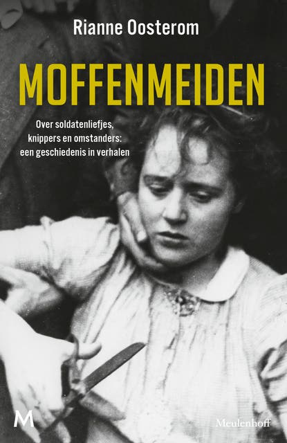 Moffenmeiden: Over soldatenliefjes, knippers en omstanders: een geschiedenis in verhalen