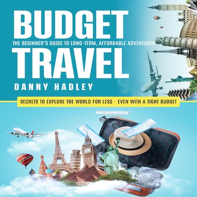 Budget Travel: The Beginner’s Guide to Long-term, Affordable Adventures (Secrets to Explore the World for Less - Even With a Tight Budget) – omslag til lydbogen af Mason g, Danny Hadley