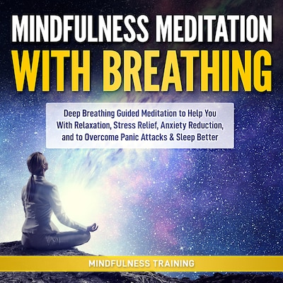 Mindfulness Meditation with Breathing: Deep Breathing Guided Meditation to Help You With Relaxation, Stress Relief, Anxiety Reduction, and to Overcome Panic Attacks & Sleep Better (Self Hypnosis, Breathing Exercises, Yogic Lessons & Relaxation Techni – omslag til lydbogen af Mindfulness Training