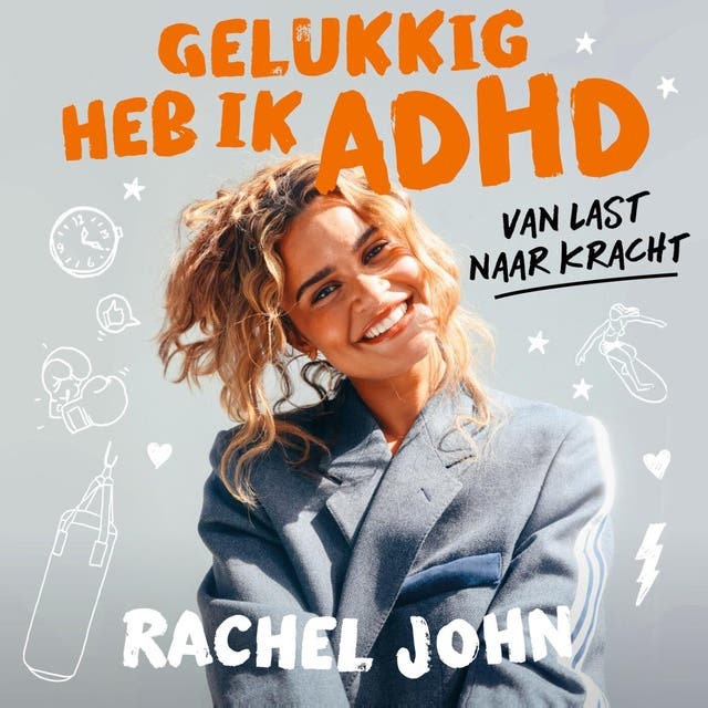 Gelukkig heb ik ADHD: Van last naar kracht