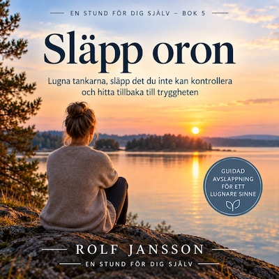 Släpp oron - Lugna tankarna, släpp det du inte kan kontrollera och hitta tillbaka till tryggheten – omslag till ljudboken av Rolf Jansson